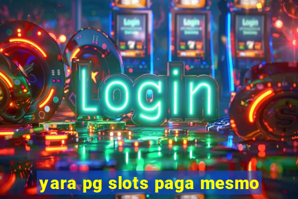 yara pg slots paga mesmo